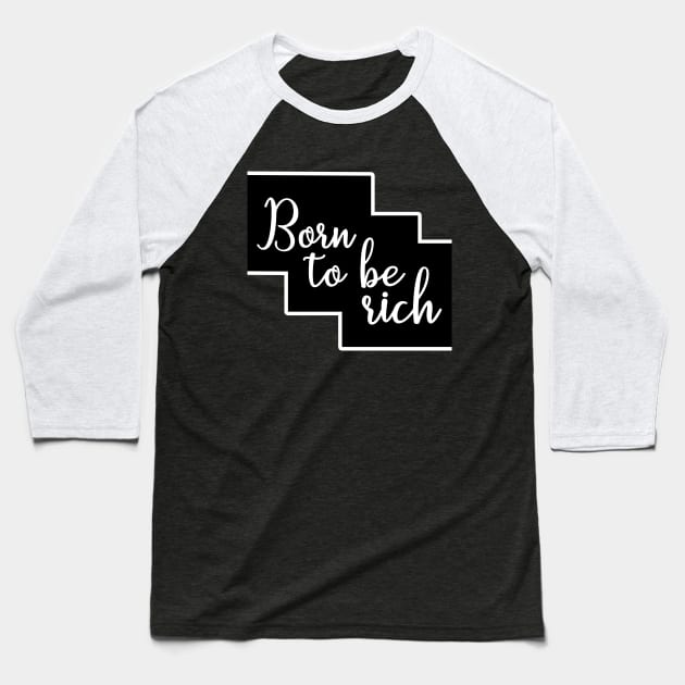 Born to be rich / wealthy inspirational design Baseball T-Shirt by ownedandloved